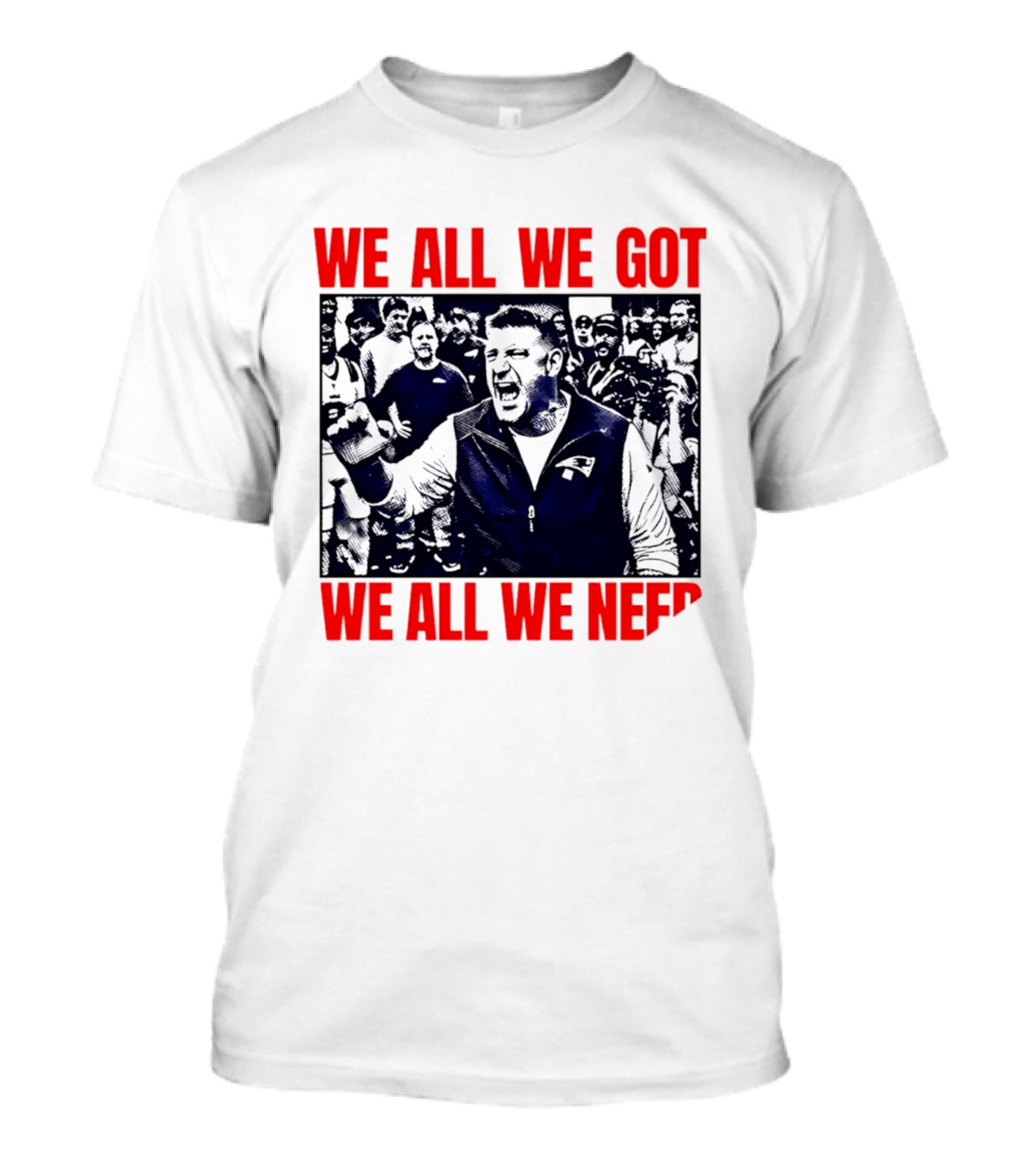 Mike Vrabel New England Patriots We All We Got We All We Need Motivational Team Spirit T-Shirt