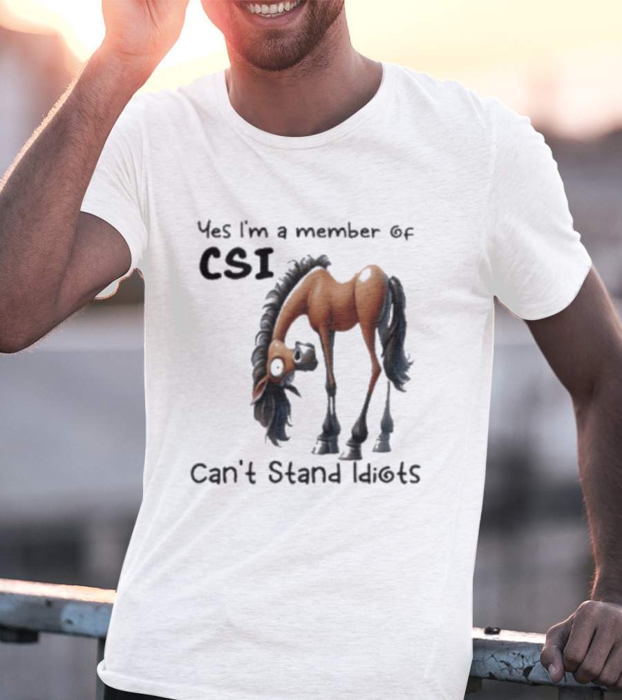 Yes I'm A Member Of CSI Can't Stand Idiots Horse T-Shirt