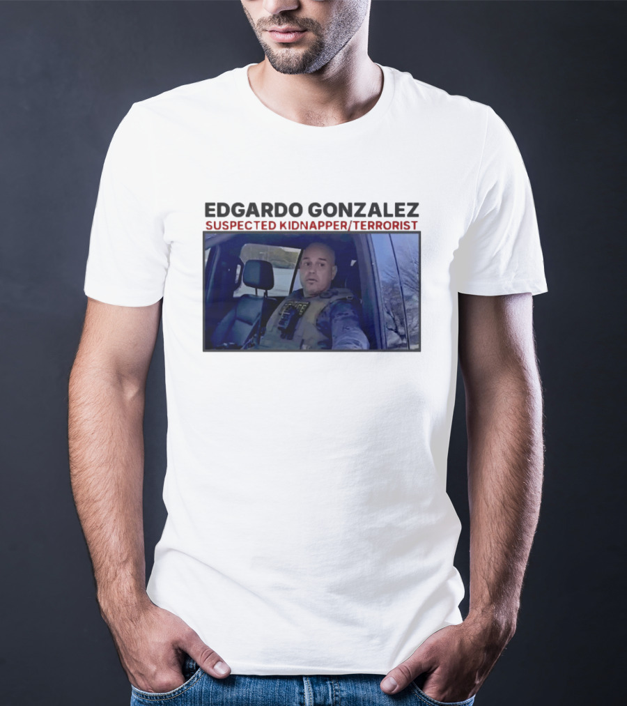 Edgardo Gonzalez Suspected Kidnapper Terrorist ICE T-Shirt