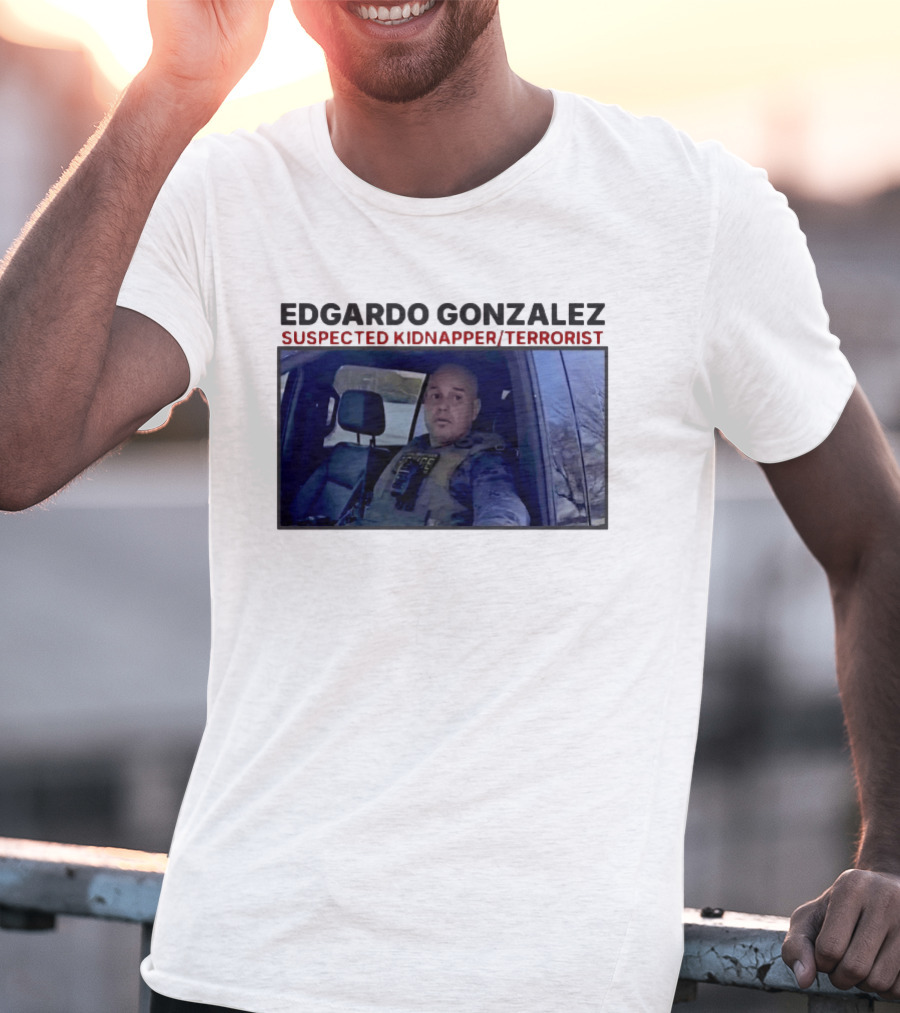 Edgardo Gonzalez Suspected Kidnapper Terrorist ICE T-Shirt