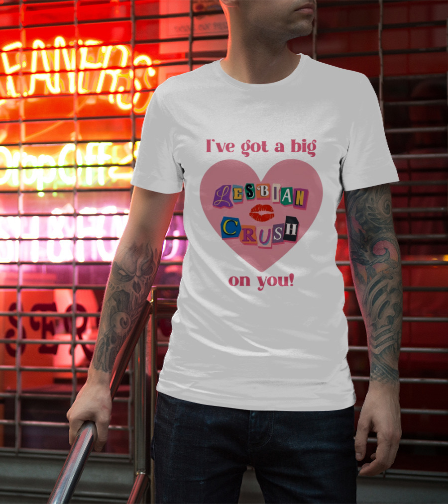 I've Got A Big Lesbian Crush On You Romantic Heart T-Shirt