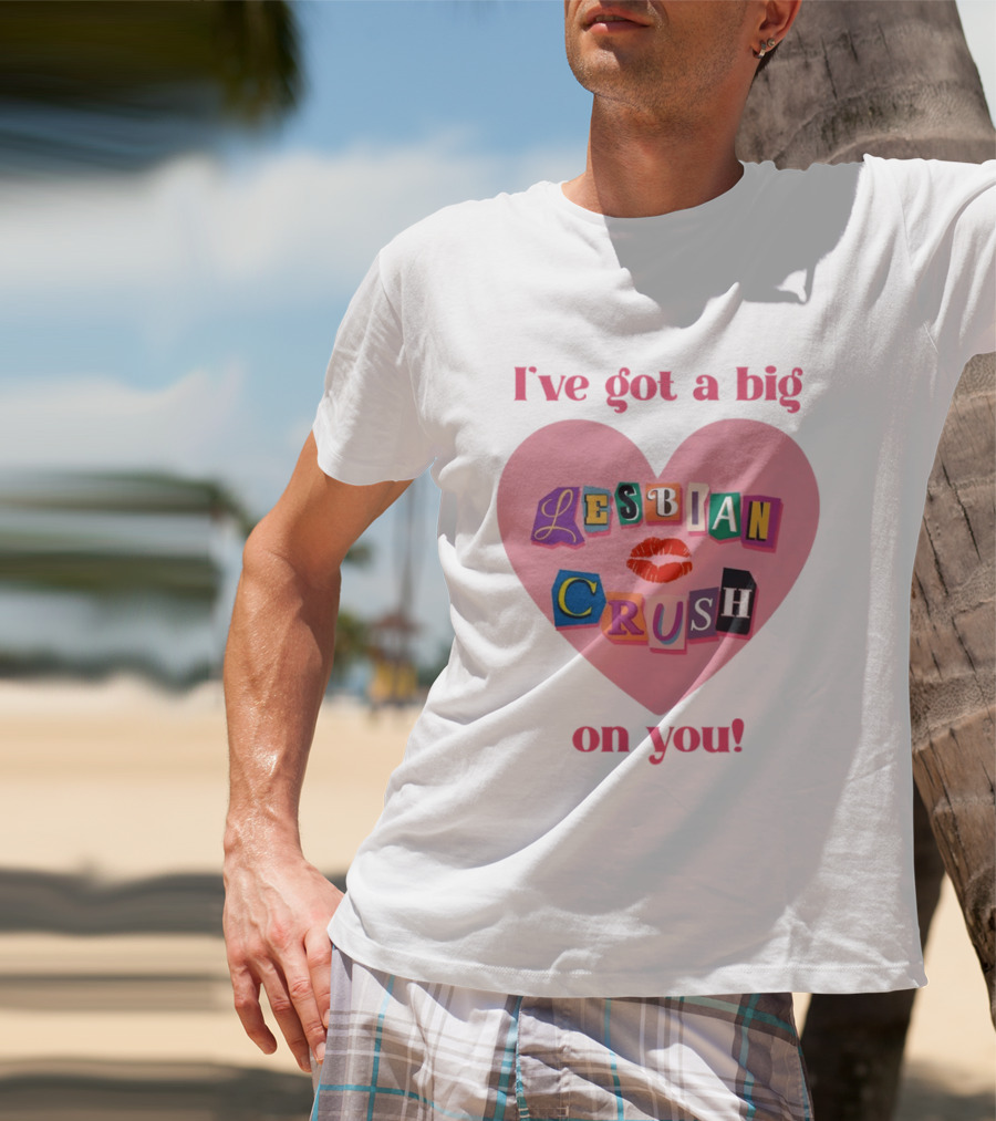 I've Got A Big Lesbian Crush On You Romantic Heart T-Shirt