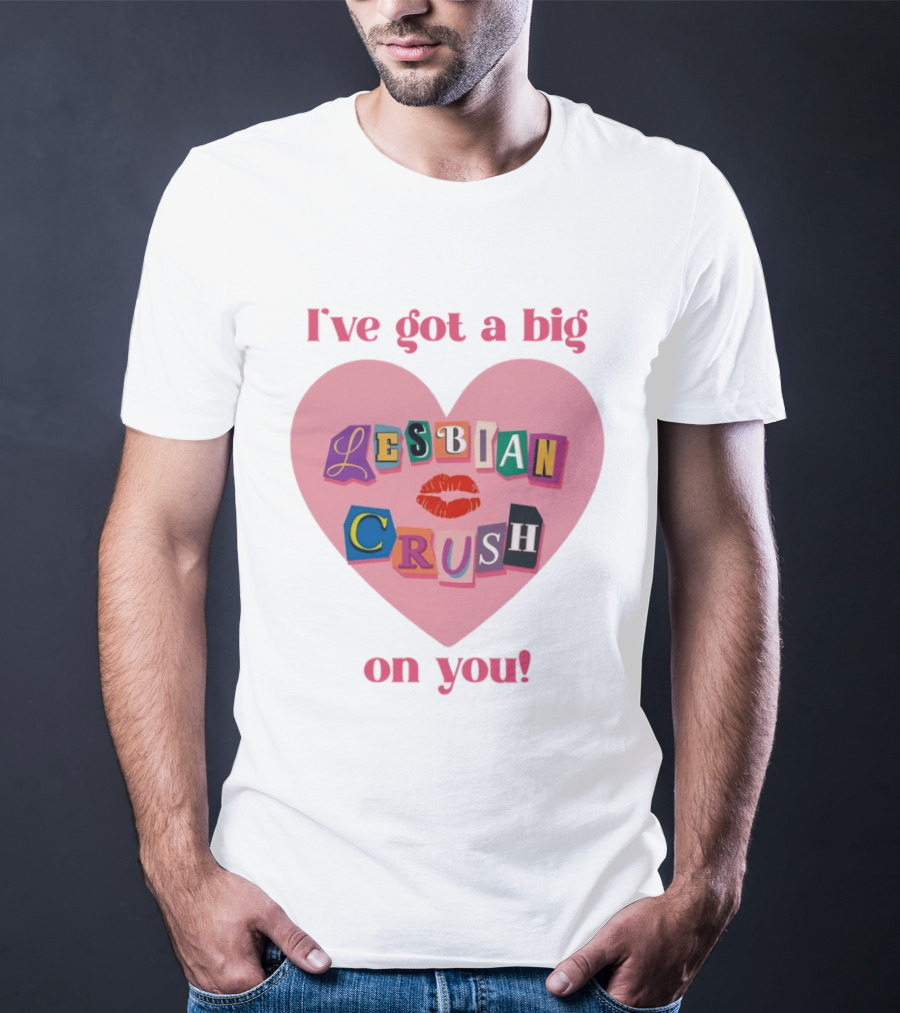I've Got A Big Lesbian Crush On You Romantic Heart T-Shirt