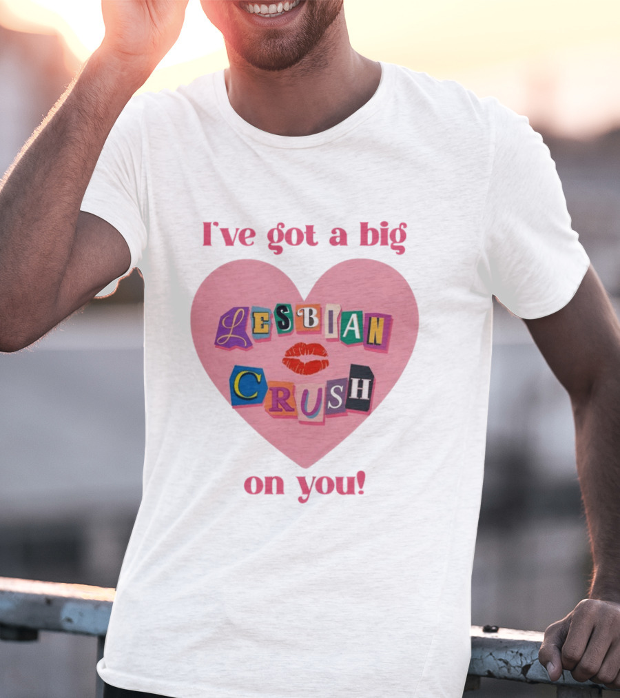 I've Got A Big Lesbian Crush On You Romantic Heart T-Shirt