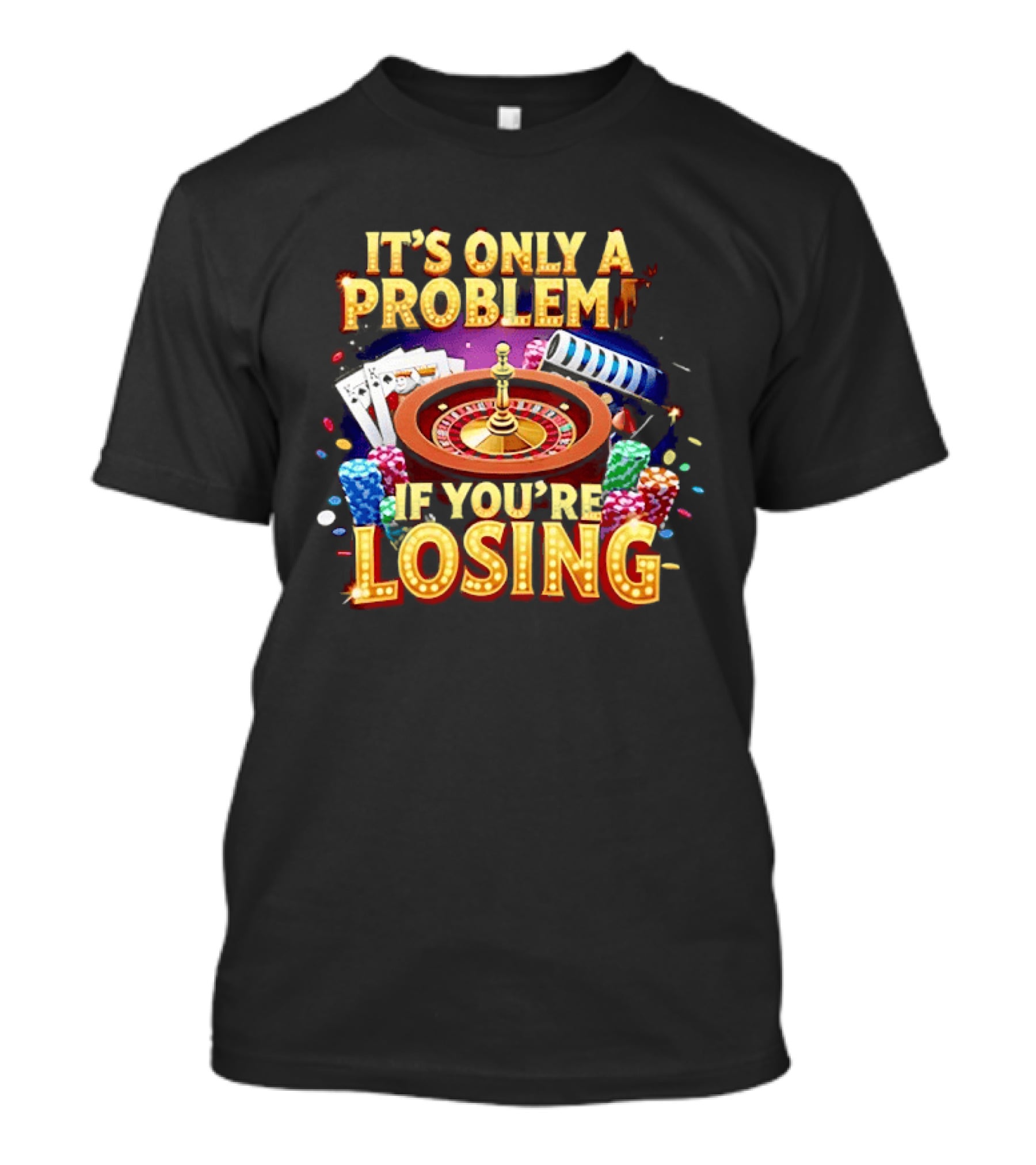 It's Only A Problem If You're Losing Casino Roulette Poker Chips Playing Cards T-Shirt