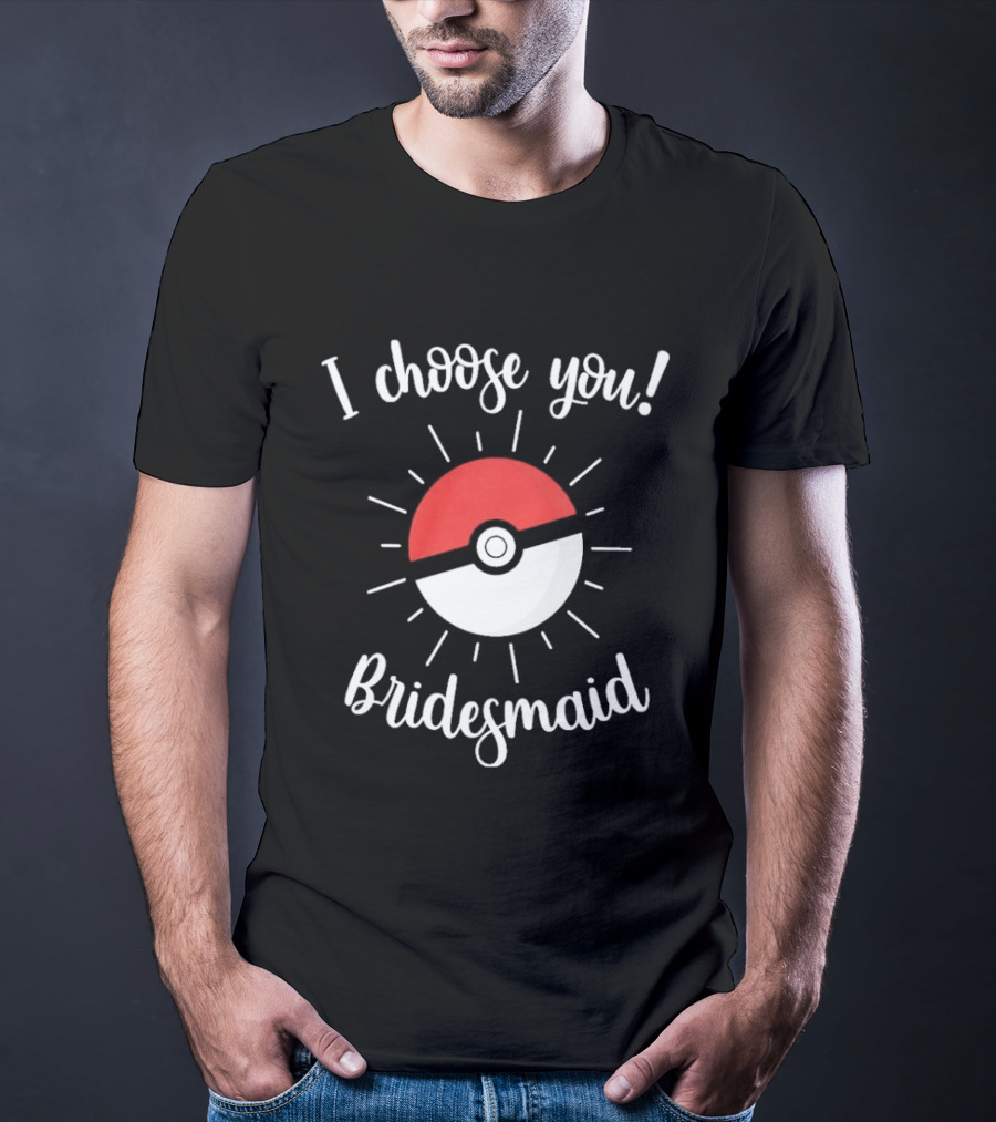 I Choose You Bridesmaid Pokemon Wedding Matching Bridal Party T-Shirt