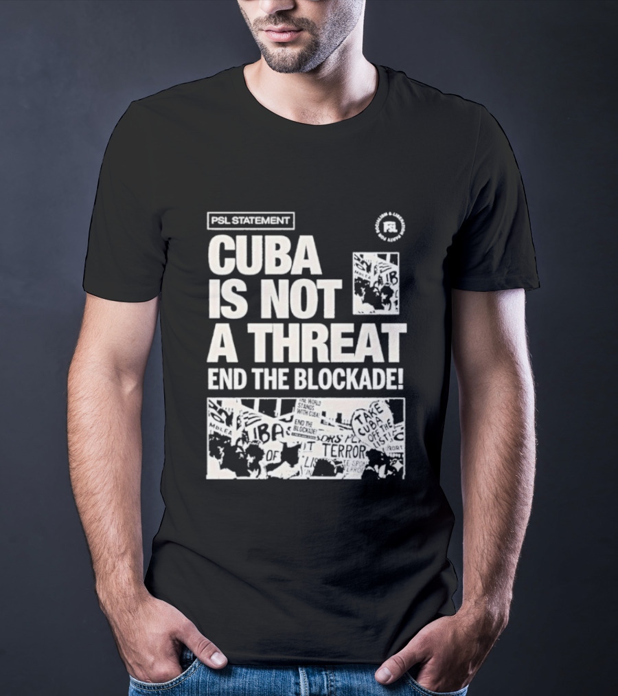 Psl Cuba Is Not A Threat End The Blockade Psl T-Shirt