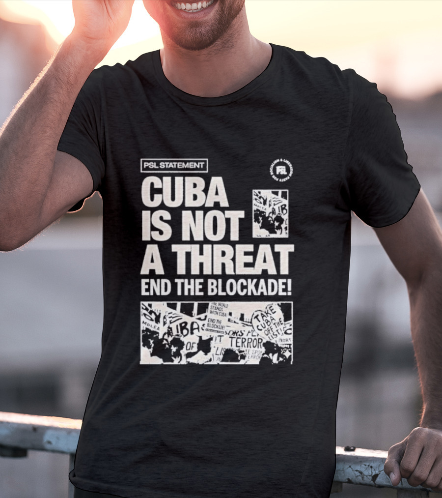 Psl Cuba Is Not A Threat End The Blockade Psl T-Shirt