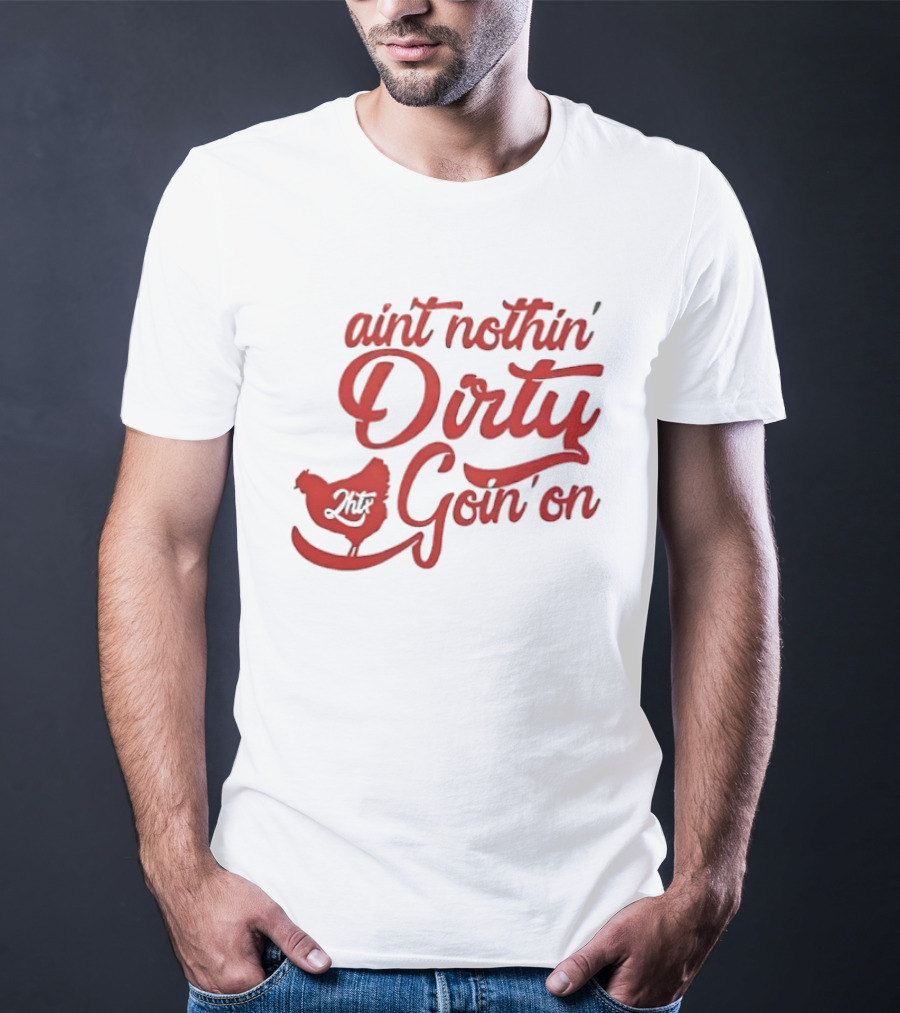 Ain't Nothin' Dirty Goin' On Chicken JMF T-Shirt