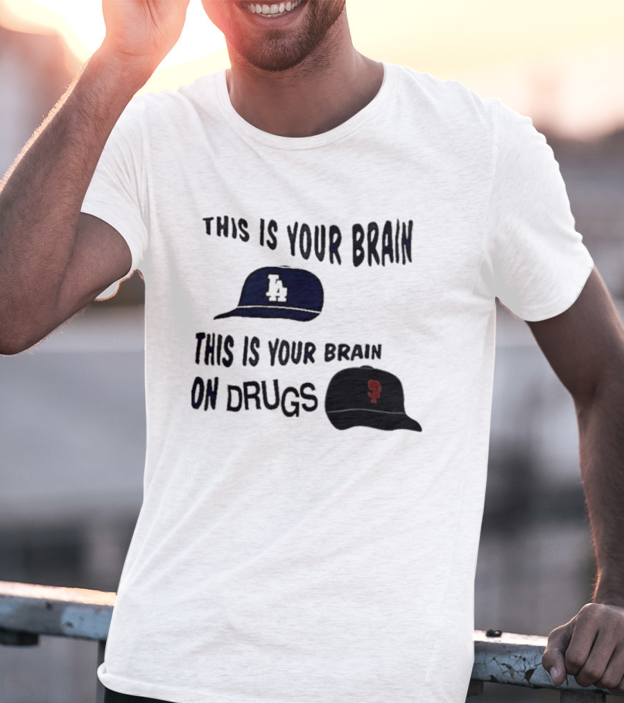 Los Angeles Dodgers San Francisco Giants This Is Your Brain On Drugs T-Shirt