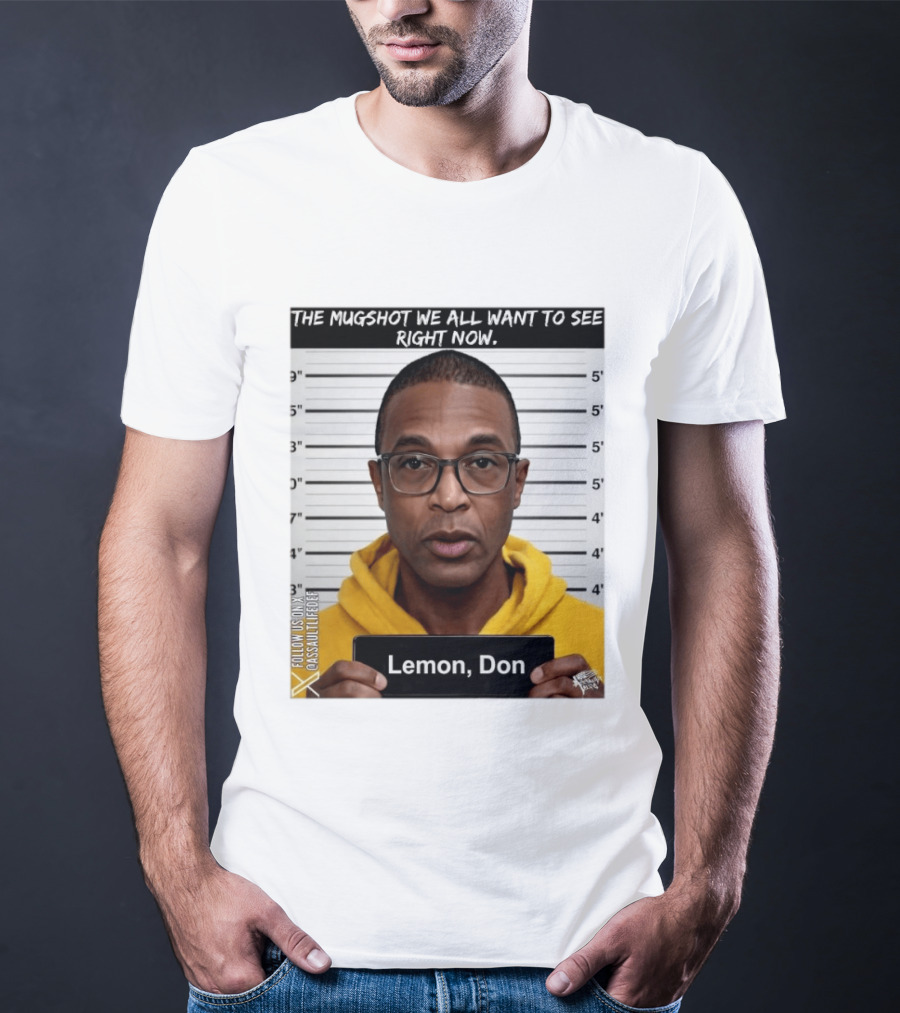 Mugshot The Shot We All Want To See Right Now Lemon Don T-Shirt