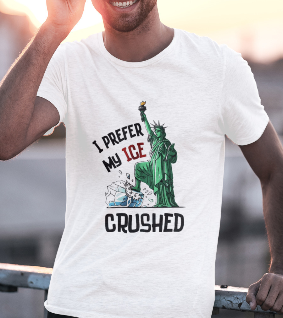 Statue Of Liberty I Prefer My ICE Crushed T-Shirt