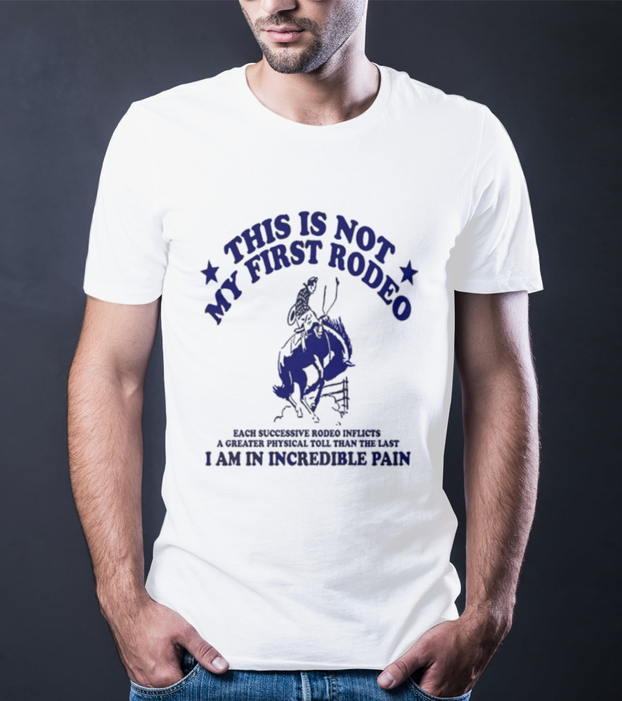 This Is Not My First Rodeo Back Shoulder Saddle Ribcage A Unique Personal Tour I'm In Incredible Pain T-Shirt