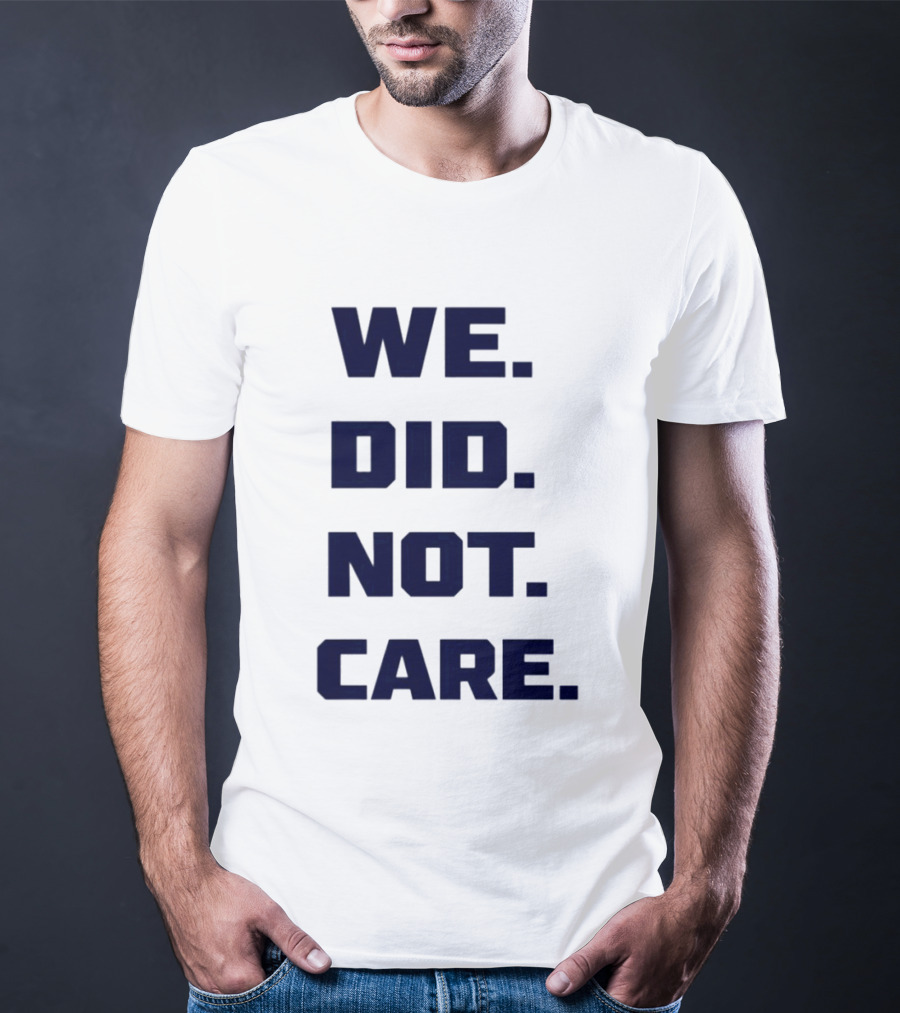 Seattle Seahawks We Did Not Care Football Fan T-Shirt