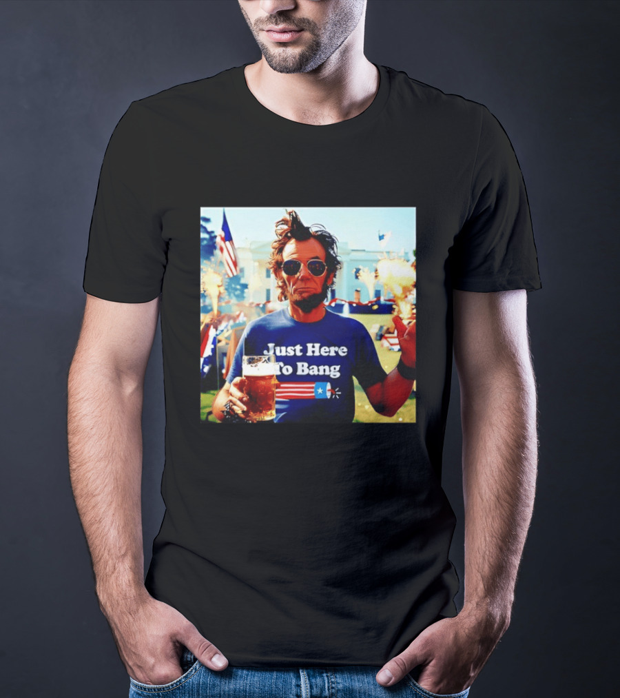 Just Here To Bang 4th Of July Celebration With Abraham Lincoln Beer Fireworks USA Flag T-Shirt