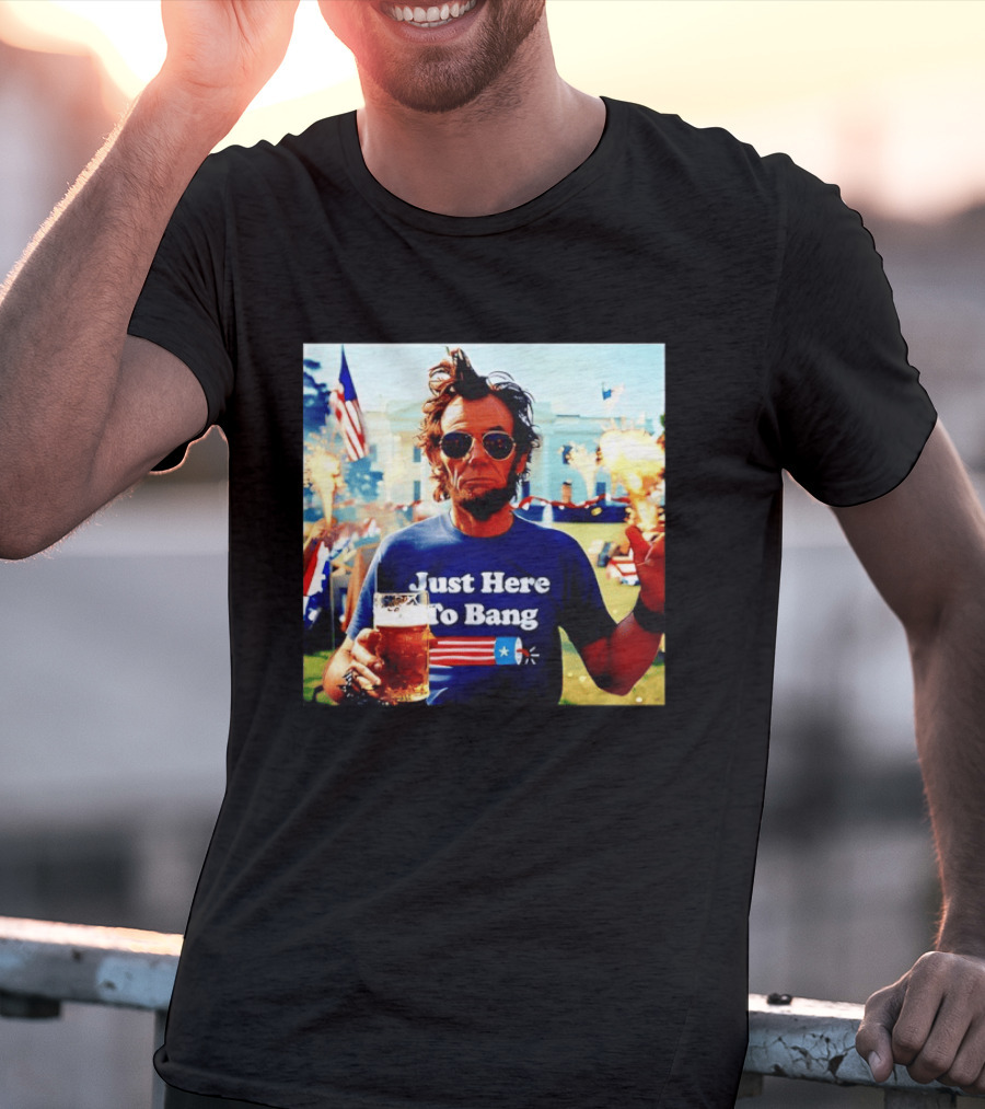 Just Here To Bang 4th Of July Celebration With Abraham Lincoln Beer Fireworks USA Flag T-Shirt