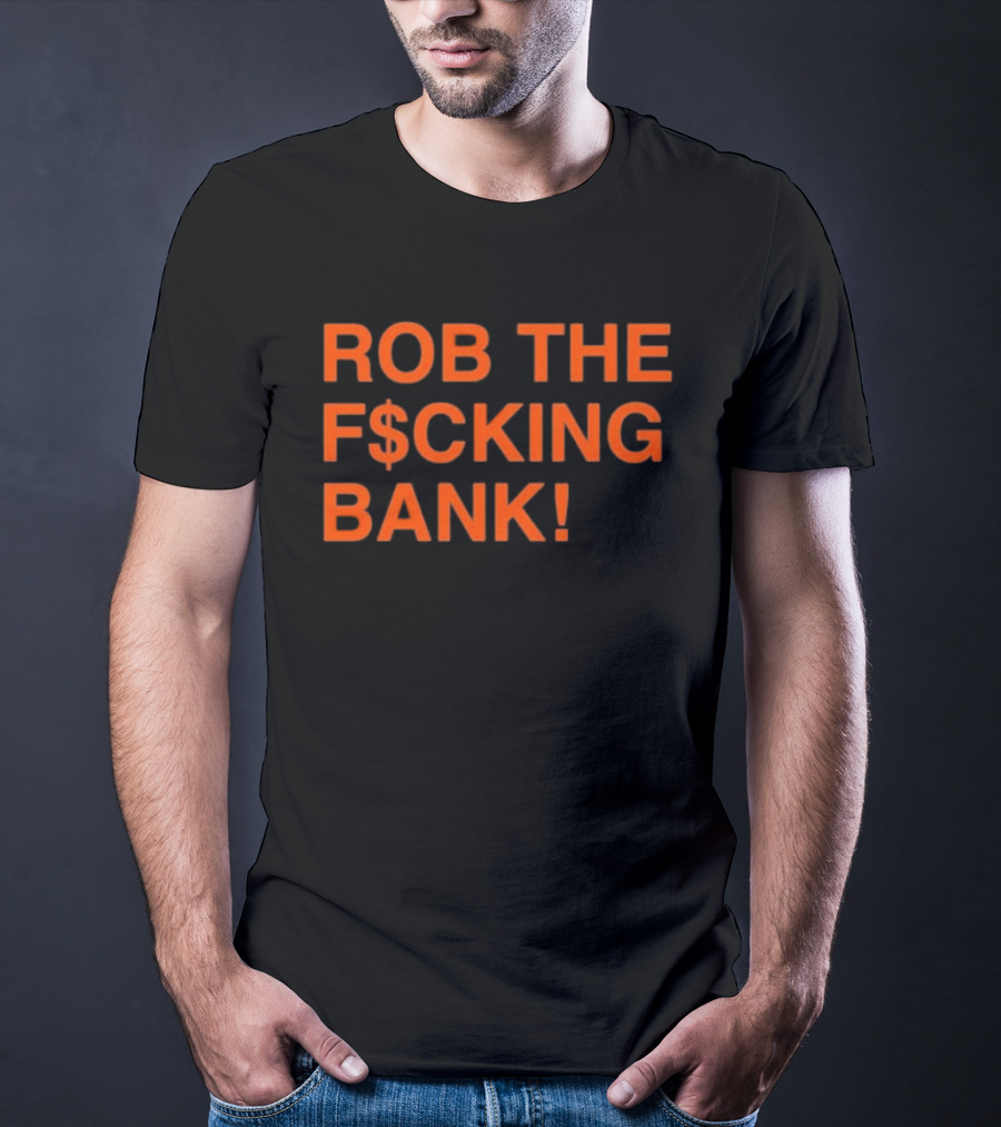 Rob The F$cking Bank Statement Text With Bold Orange Letters T-Shirt