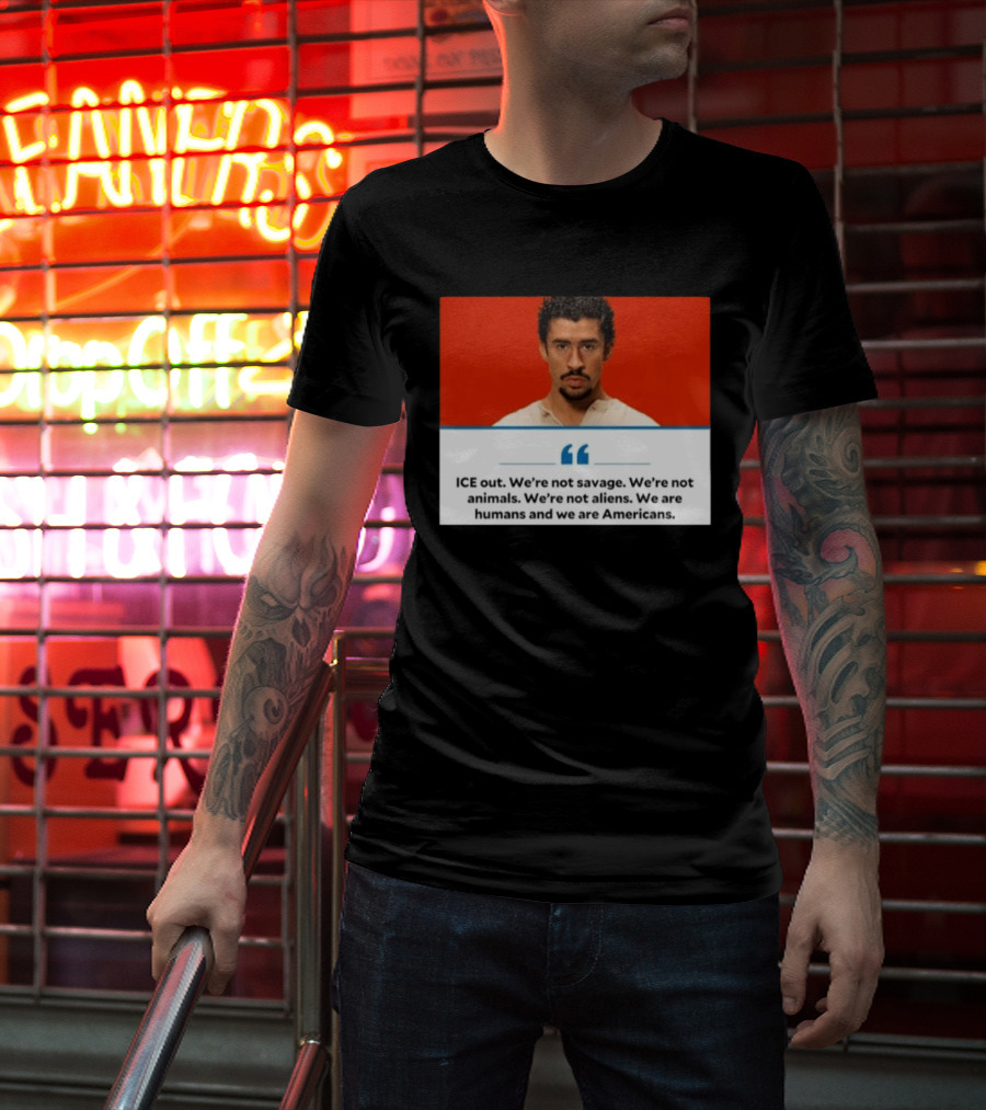 ICE Out We're Not Savage Not Animals Not Aliens We Are Humans And Americans T-Shirt
