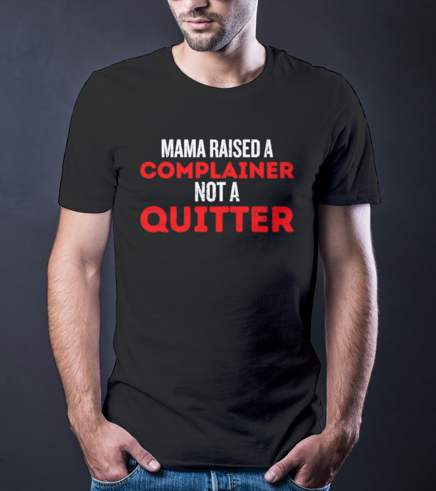Mama Raised A Complainer Not A Quitter Uplifting Message T-Shirt