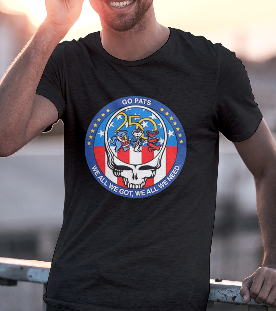 Grateful X New England Patriots Go Pats 250 Years Of America We All We Got Dancing Bears T-Shirt