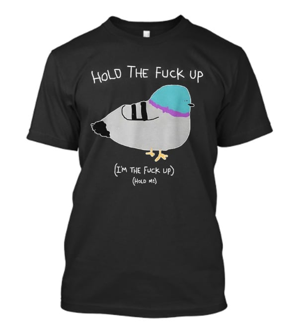 I'm The Fuck Up Hold Me Pigeon Sketch Meme T-Shirt