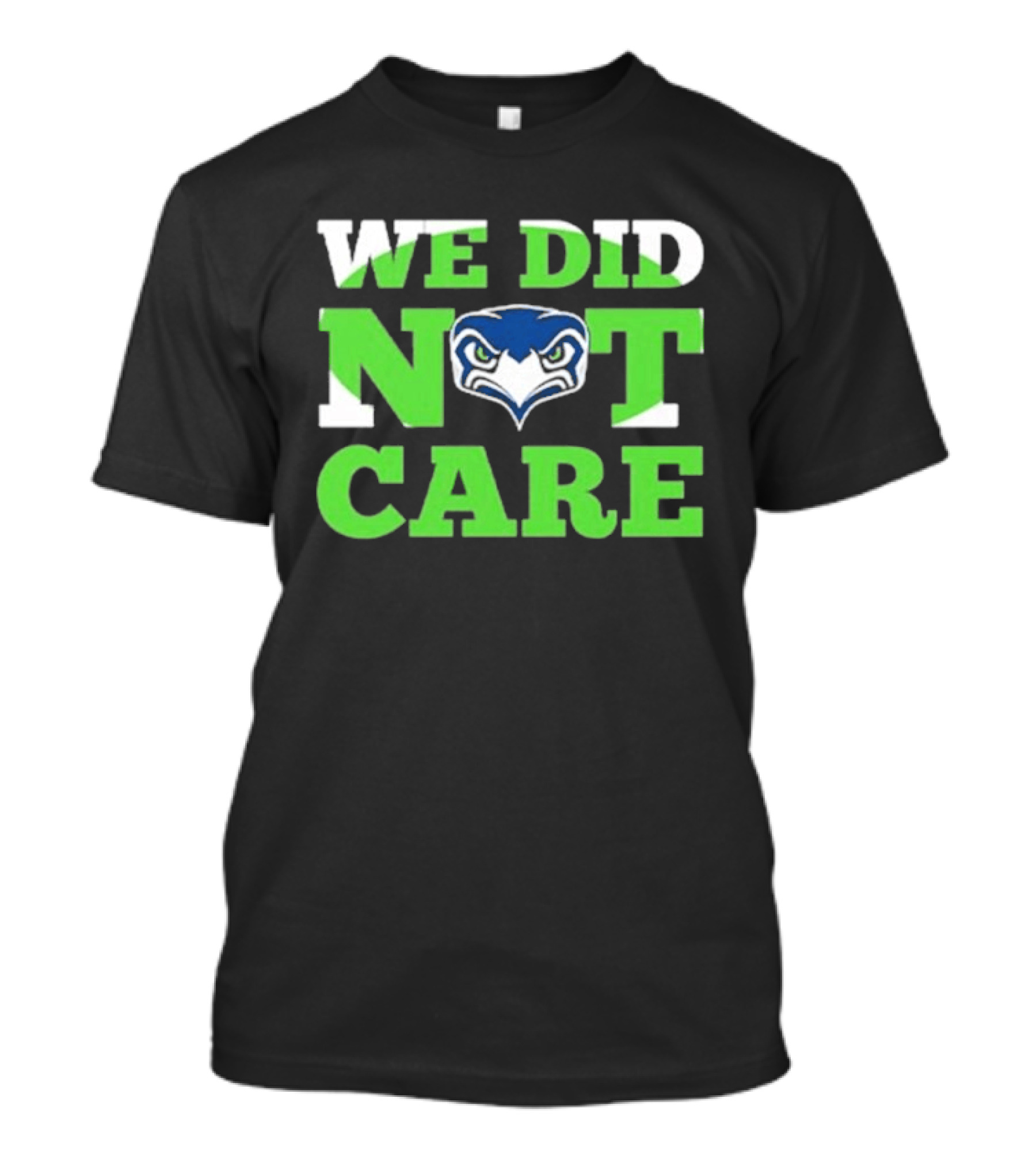 Sea Hawks We Did Not Care Bold Team Expression T-Shirt