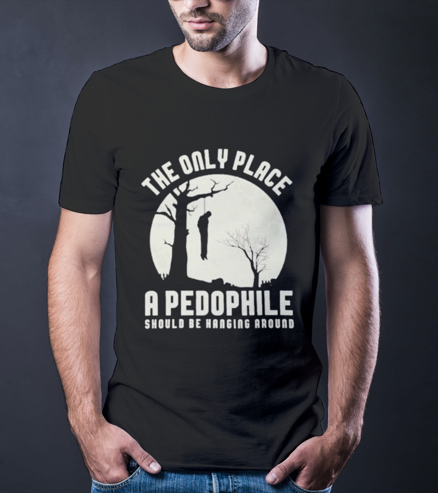 THe Only Place Apedophile Ahould Be Kanging Aroumd T-Shirt