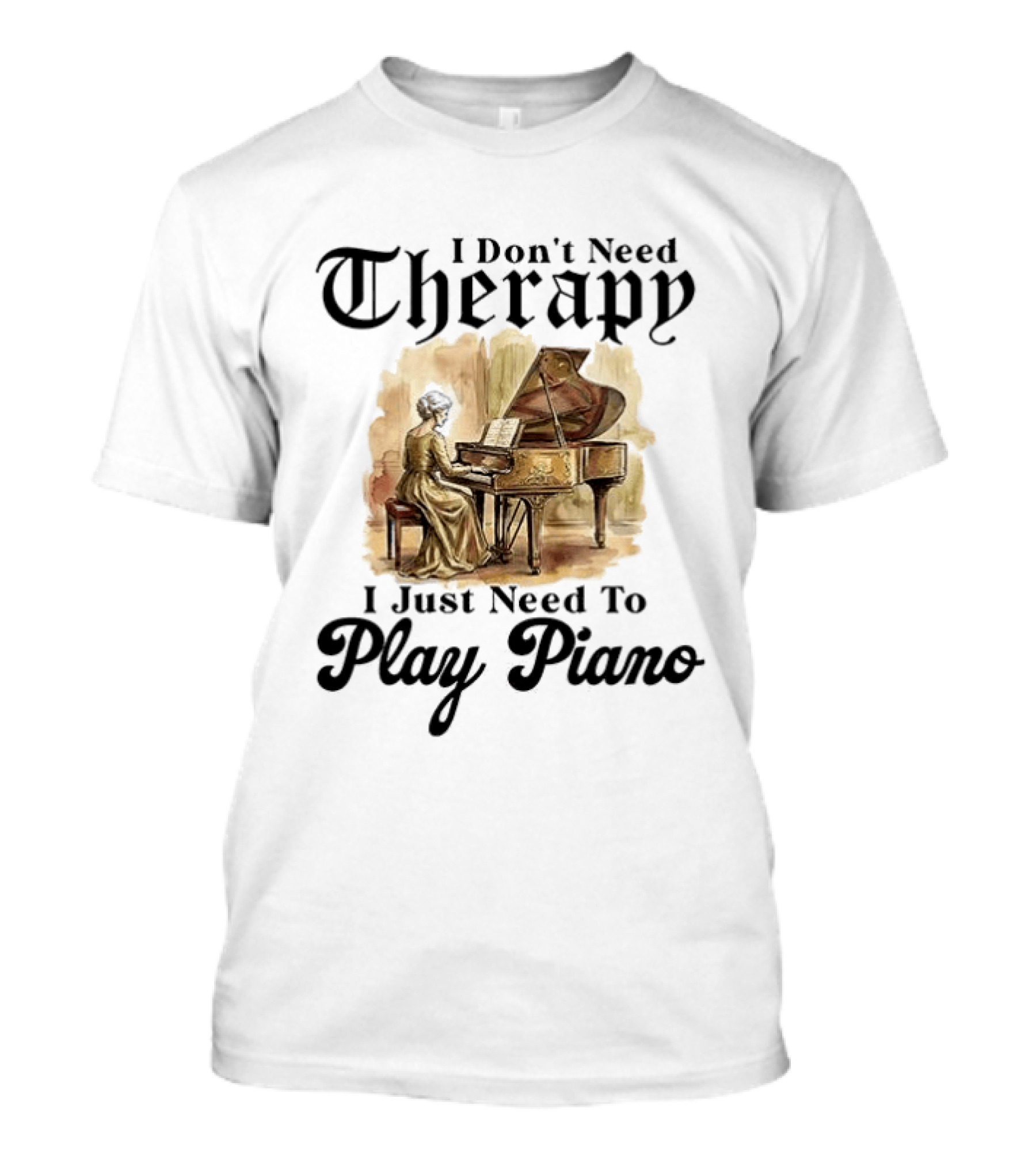 I Don't Need Therapy I Just Need To Play Piano T-Shirt