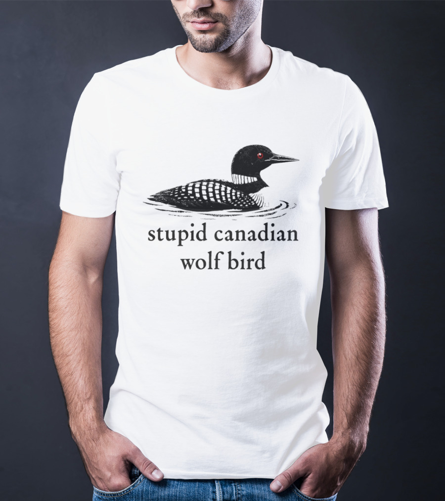 Stupid Canadian Wolf Bird Loon T-Shirt
