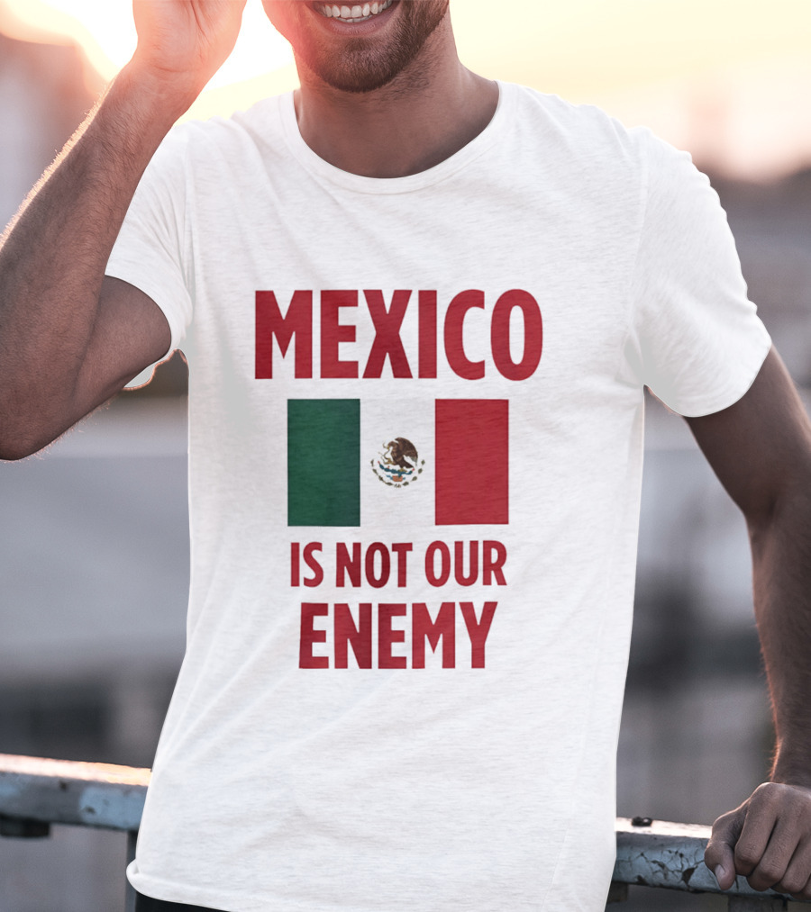 Mexico Is Not Our Enemy Flag Design With Mexican Flag T-Shirt