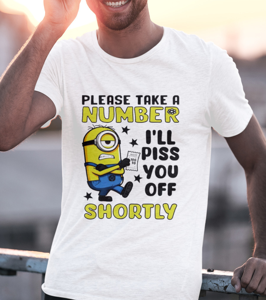Please Take A Number Minion I'll Piss You Off Shortly T-Shirt