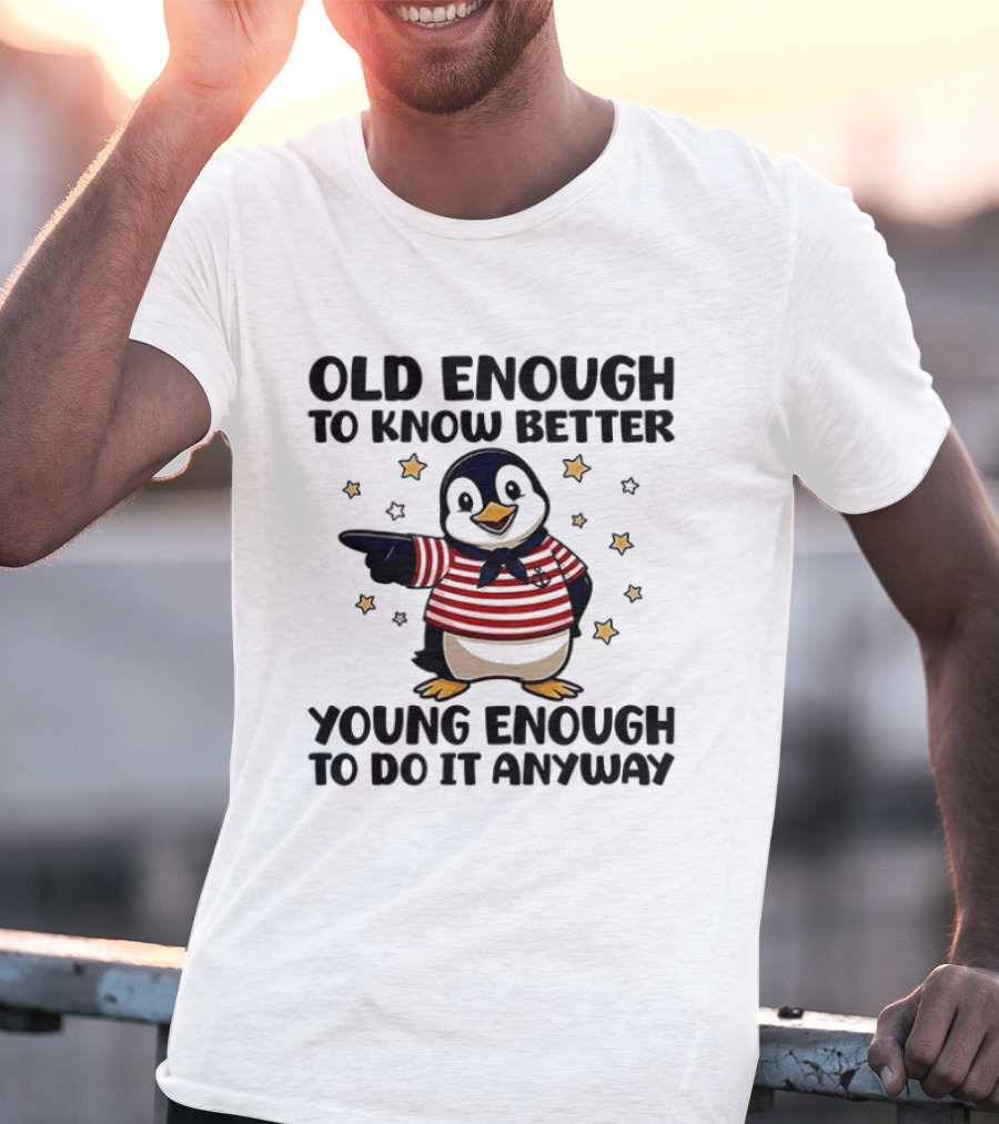 Old Enough To Know Better Young Enough To Do It Anyway Penguin T-Shirt