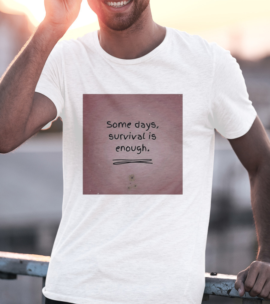 Some Days Survival Is Enough Uplifting Motivation T-Shirt