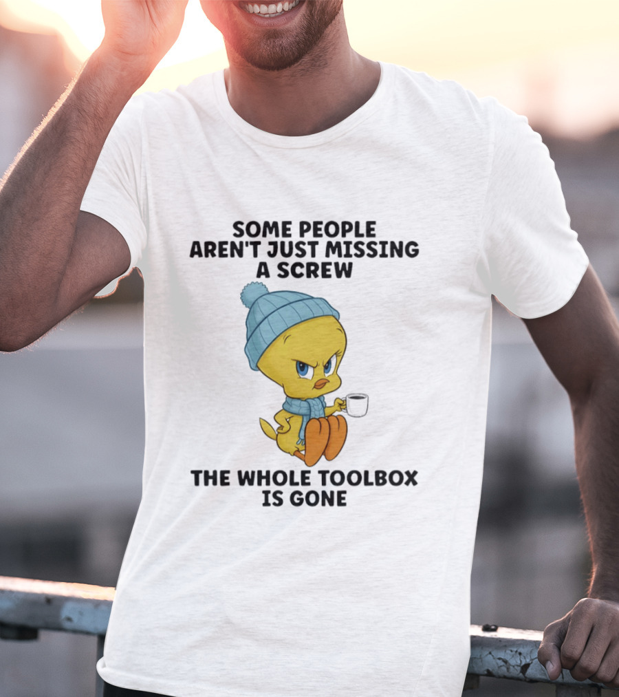 Tweety Bird Some People Aren't Just Missing A Screw The Whole Toolbox Is Gone T-Shirt