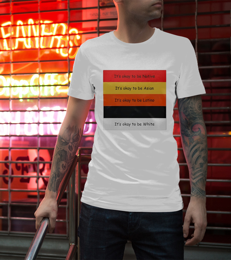 It's Okay To Be Native Asian Latino White T-Shirt
