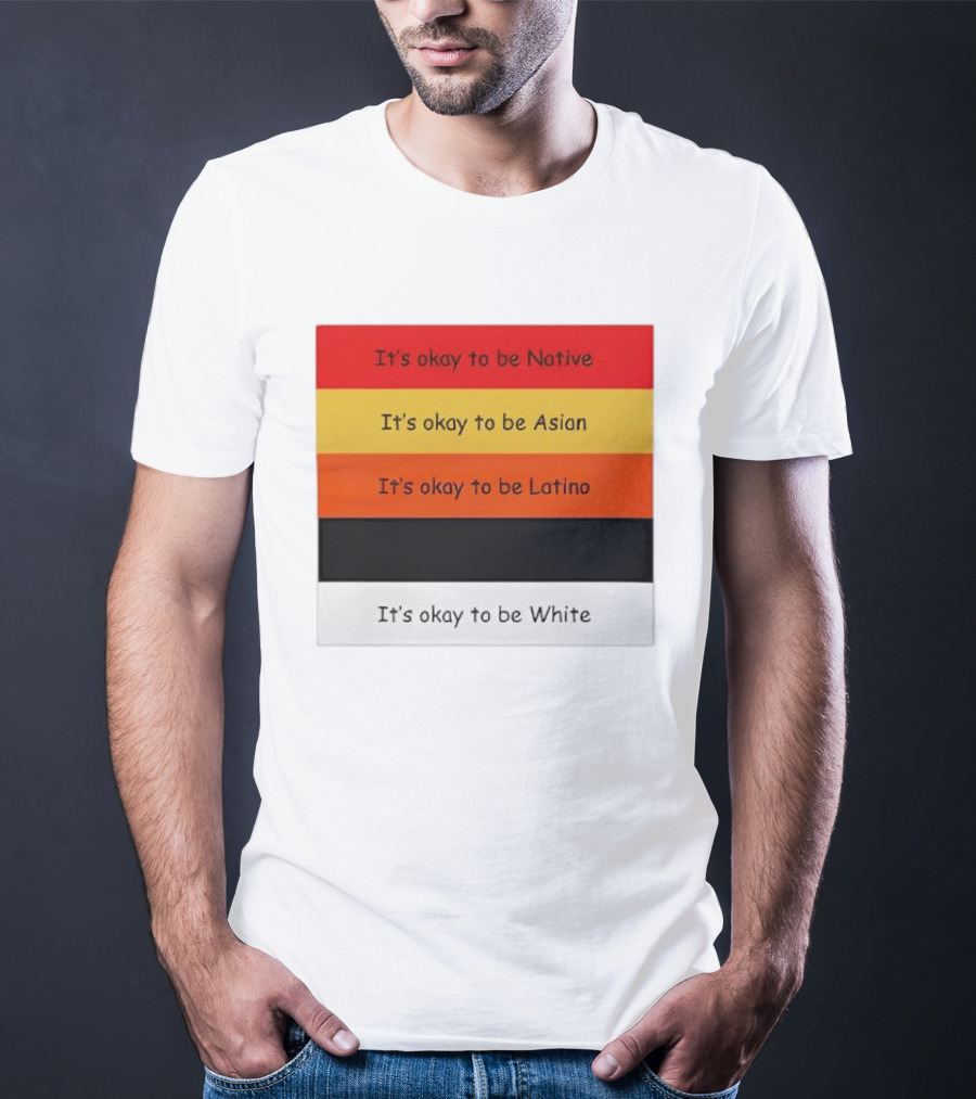 It's Okay To Be Native Asian Latino White T-Shirt