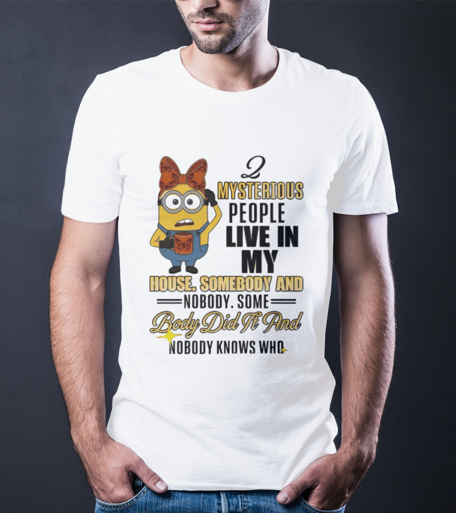 Minion Mysterious People Live In My House Somebody And Nobody Knows Who T-Shirt
