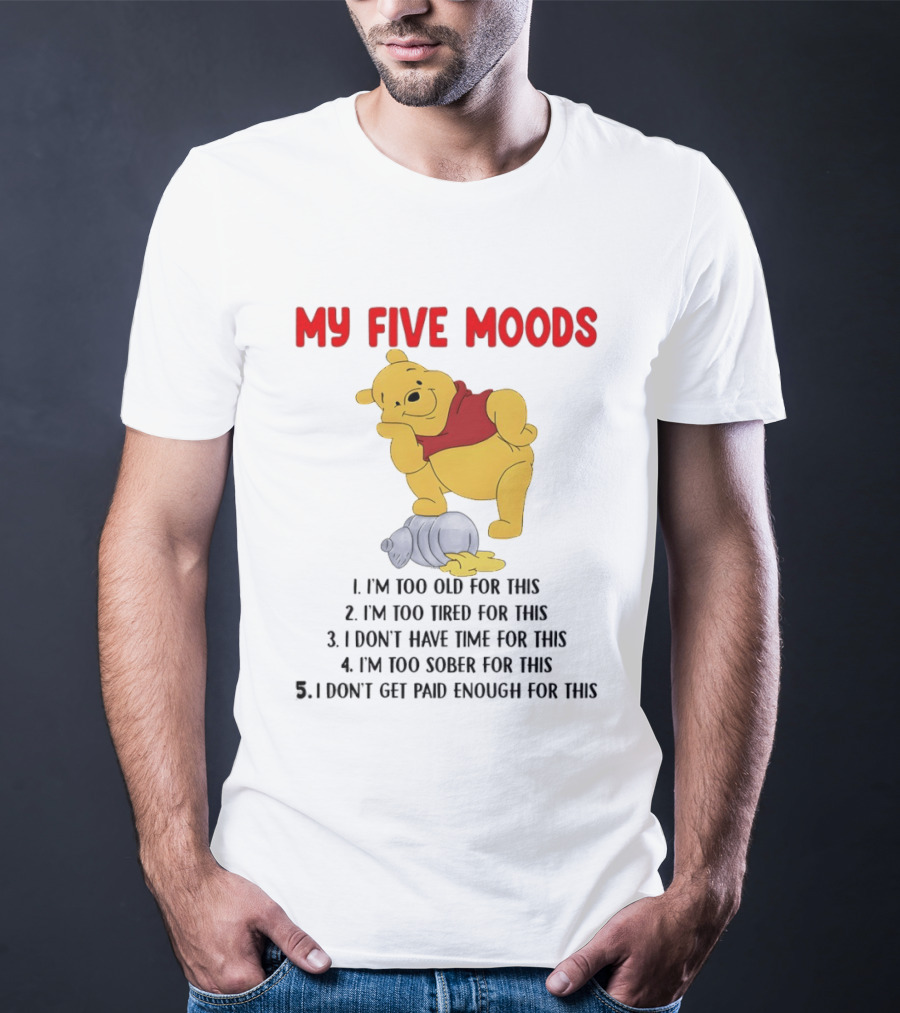 Pooh My Five Moods I'm Too Old Too Tired Don't Have Time Sober Paid Enough T-Shirt