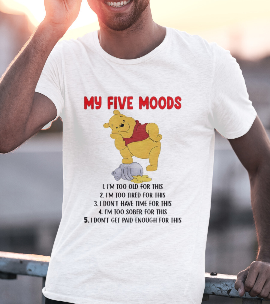 Pooh My Five Moods I'm Too Old Too Tired Don't Have Time Sober Paid Enough T-Shirt