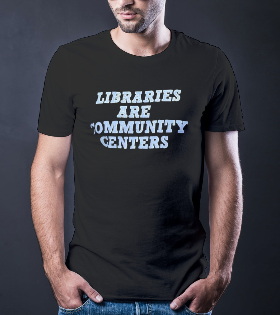 Libraries Are Community Centers T-Shirt
