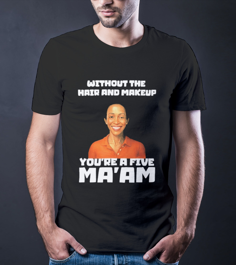 Without The Hair And Makeup You're A Five Ma'am Orange T-Shirt