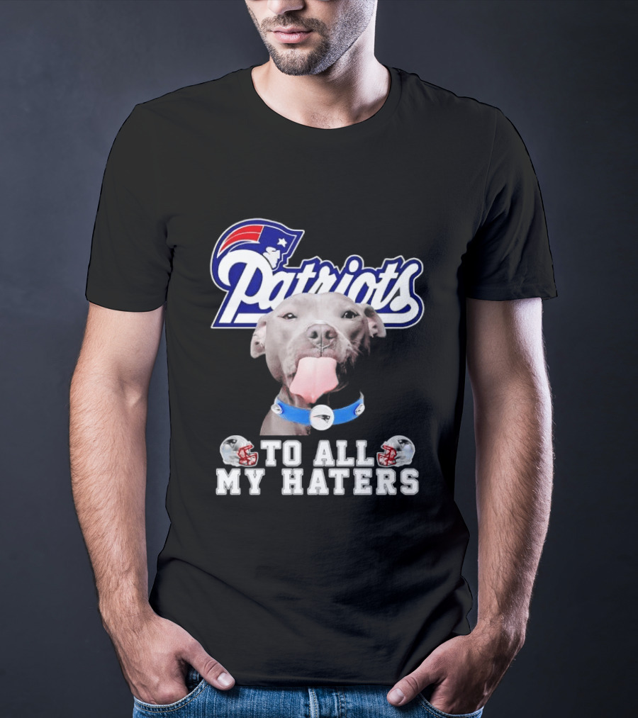 Patriots Pitbull To All My Haters NFL Fan T-Shirt