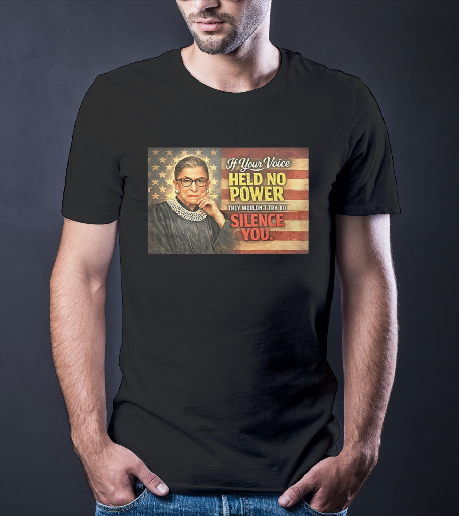 Ruth Bader Ginsburg If Your Voice Held No Power They Wouldn't Try To Silence You T-Shirt