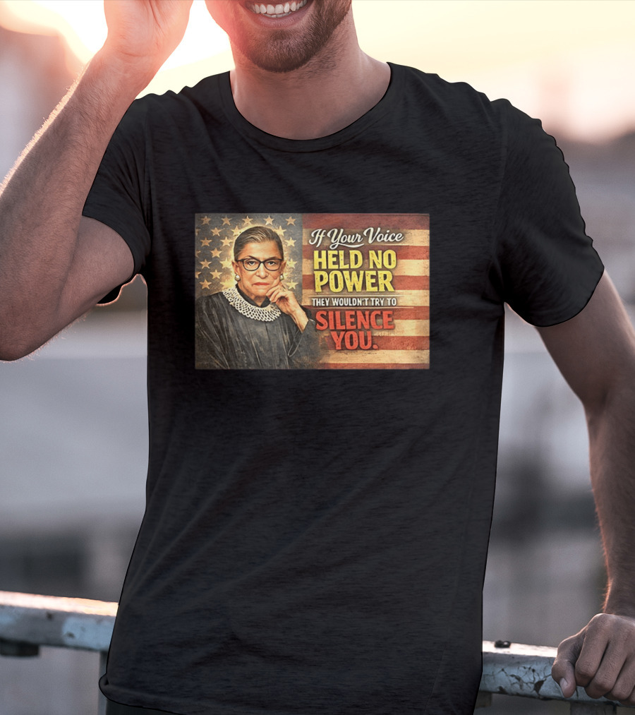 Ruth Bader Ginsburg If Your Voice Held No Power They Wouldn't Try To Silence You T-Shirt
