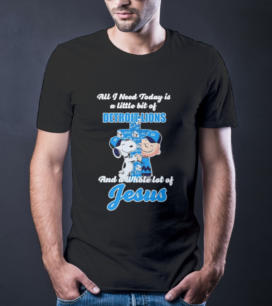 All I Need Today Is A Little Bit Of Detroit Lions And A Whole Lot Of Jesus Snoopy And Charlie Brown T-Shirt