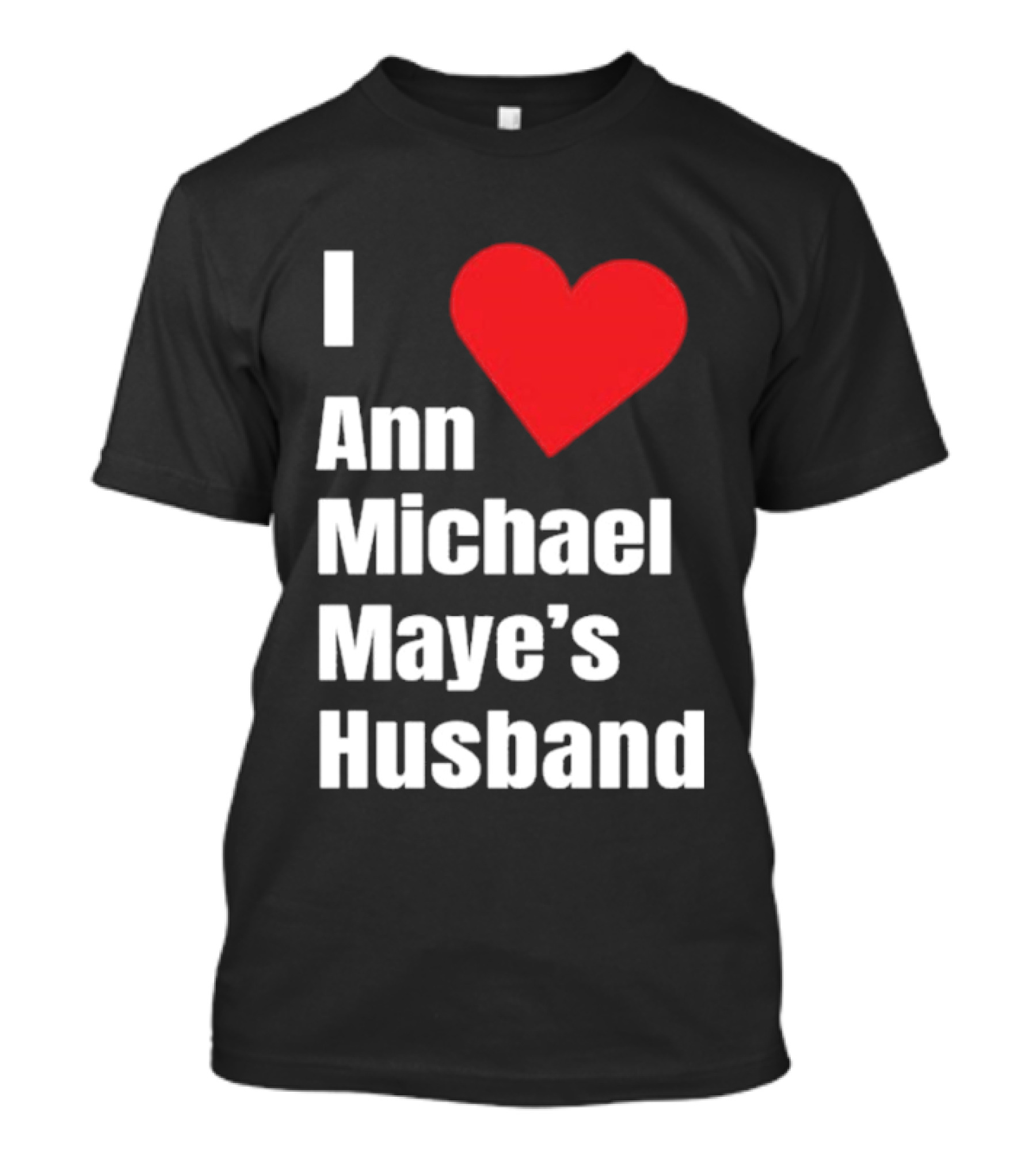 I Love Ann Michael Maye's Husband T-Shirt