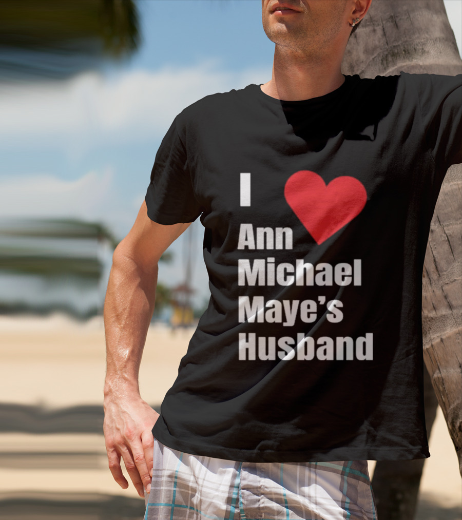 I Love Ann Michael Maye's Husband T-Shirt