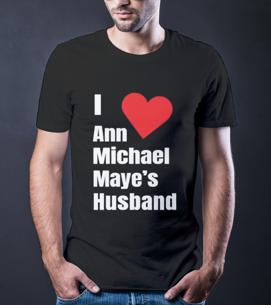 I Love Ann Michael Maye's Husband T-Shirt