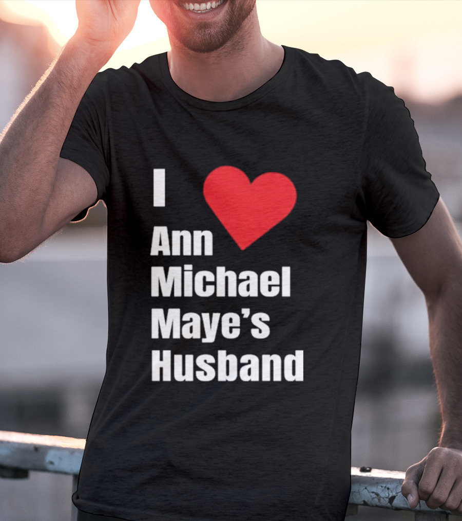 I Love Ann Michael Maye's Husband T-Shirt