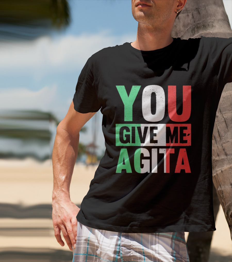 You Give Me Agita Italian Flag T-Shirt